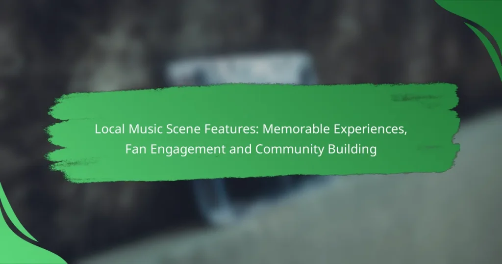 Local Music Scene Features: Memorable Experiences, Fan Engagement and Community Building