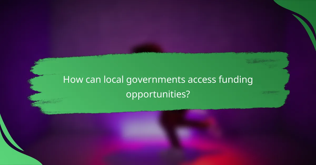 How can local governments access funding opportunities?