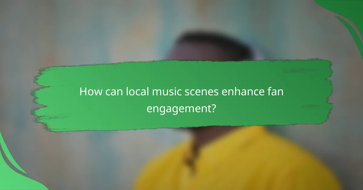 How can local music scenes enhance fan engagement?