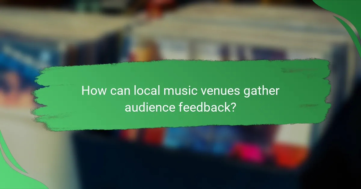 How can local music venues gather audience feedback?