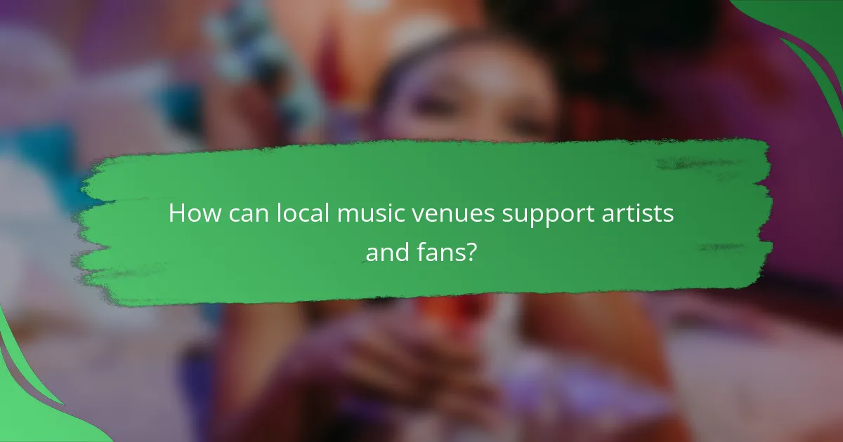 How can local music venues support artists and fans?