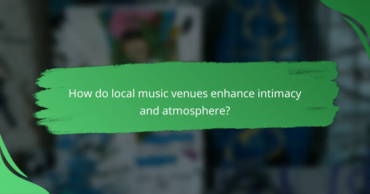 How do local music venues enhance intimacy and atmosphere?