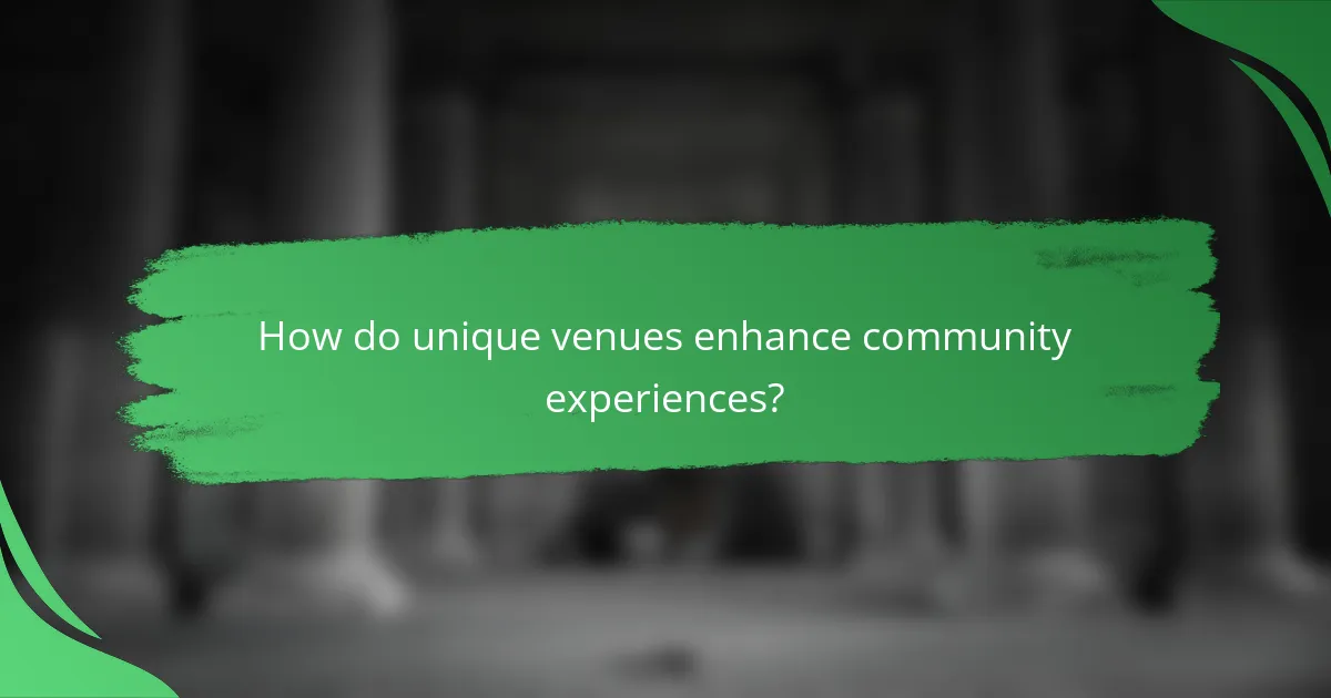 How do unique venues enhance community experiences?