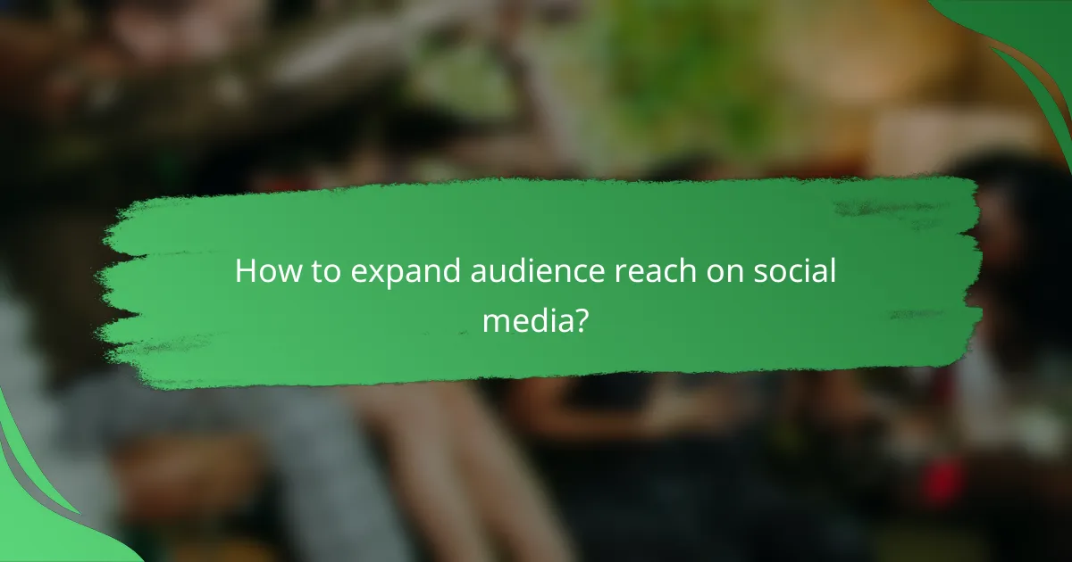How to expand audience reach on social media?