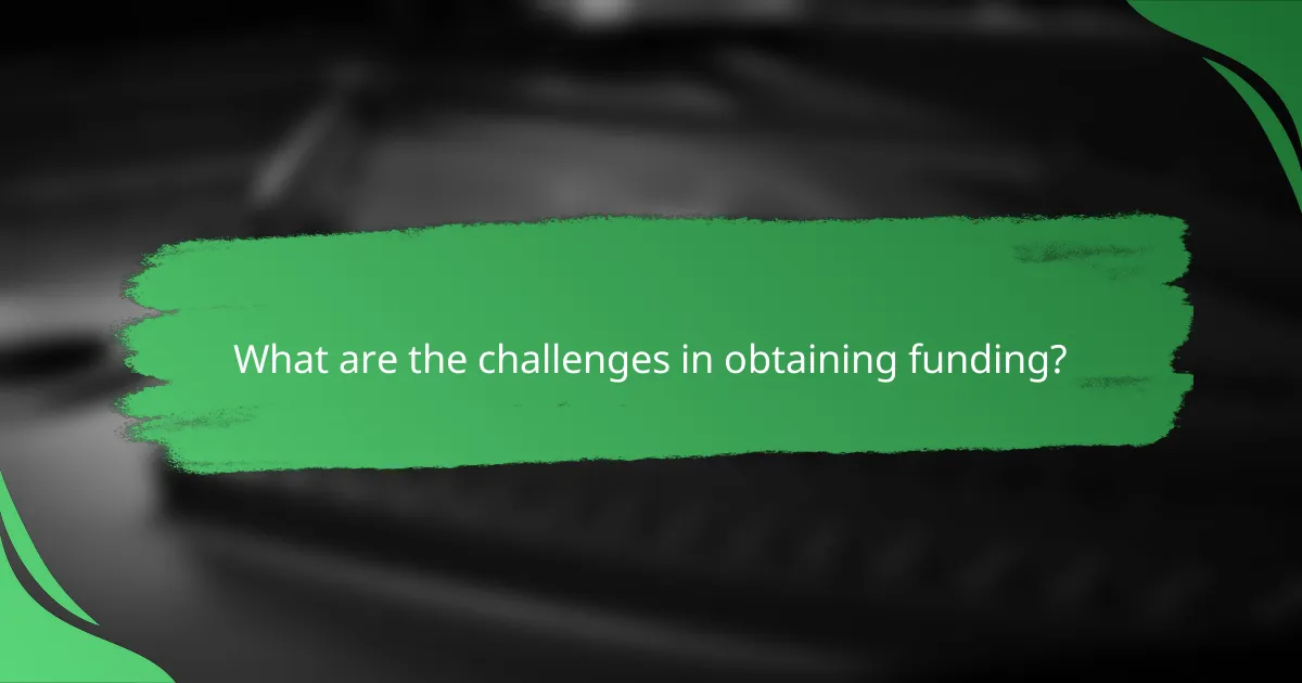 What are the challenges in obtaining funding?