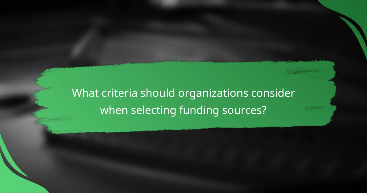 What criteria should organizations consider when selecting funding sources?