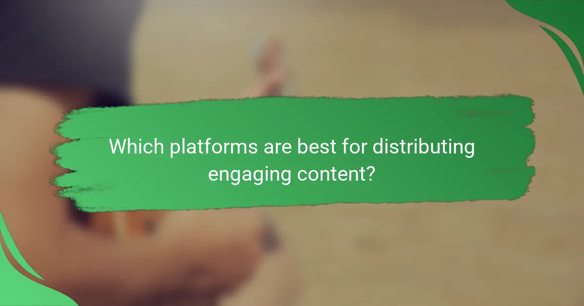 Which platforms are best for distributing engaging content?